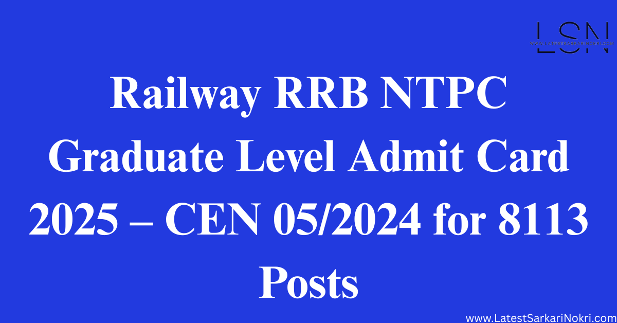 Railway RRB NTPC Graduate Level Admit Card 2025 – CEN 05/2024 for 8113 Posts